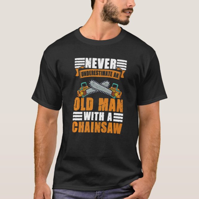 Never Underestimate An Old Man With A Chainsaw  Lo T-Shirt (Front)