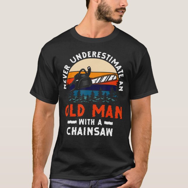 Never Underestimate An Old Man With A Chainsaw Woo T-Shirt (Front)