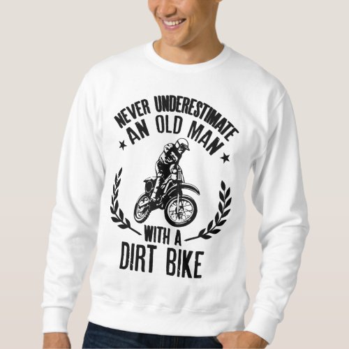 Never Underestimate An Old Man With A Dirt Bike fo Sweatshirt