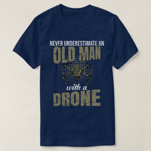 Never underestimate an old man with a drone T_Shirt