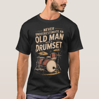Never Underestimate An Old Man With A Drum Set Dru T-Shirt