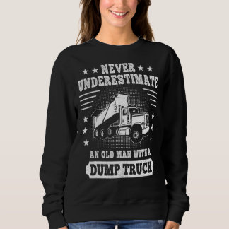 Never Underestimate An Old Man With A Dump Truck T Sweatshirt