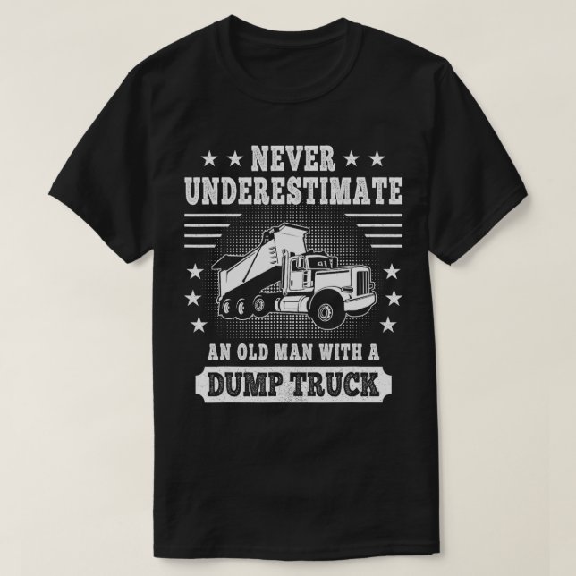 Never Underestimate an Old Man with a Dump Truck T T-Shirt (Design Front)
