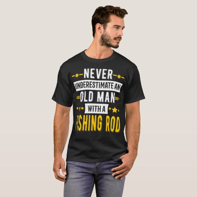 Never Underestimate an Old Man with a Fishing Rod T-Shirt (Front Full)