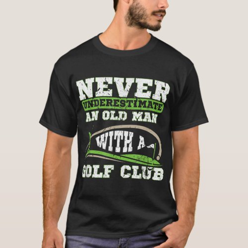 Never Underestimate An Old Man With A Golf Club Go T_Shirt