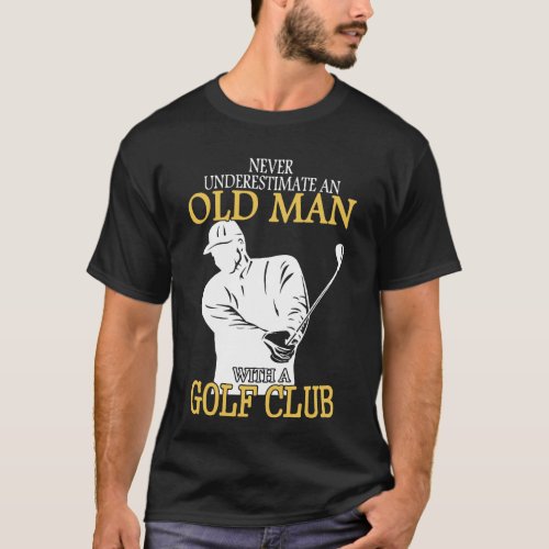 Never Underestimate An Old Man With A Golf Club T_Shirt