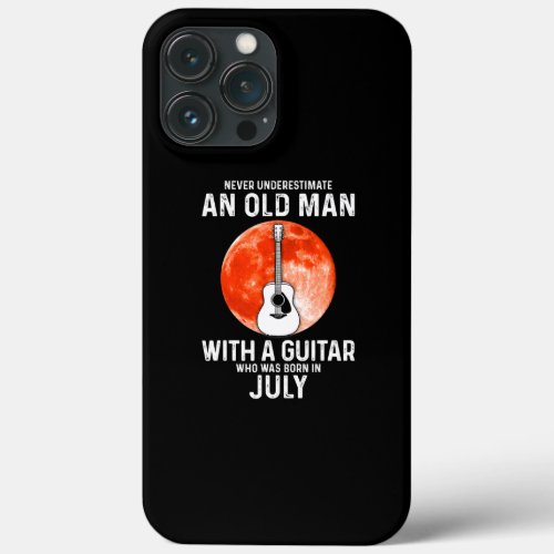 Never Underestimate An Old Man With A Guitar July iPhone 13 Pro Max Case