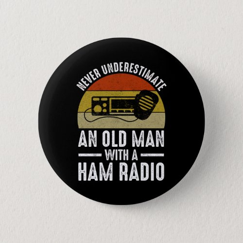 Never Underestimate An Old Man With A Ham Radio Button