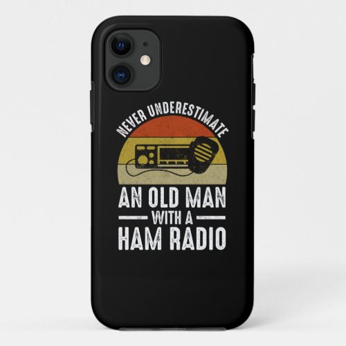 Never Underestimate An Old Man With A Ham Radio iPhone 11 Case