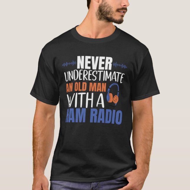 Never Underestimate An Old Man With A Ham Radio T-Shirt (Front)
