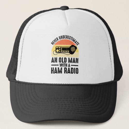 Never Underestimate An Old Man With A Ham Radio Trucker Hat