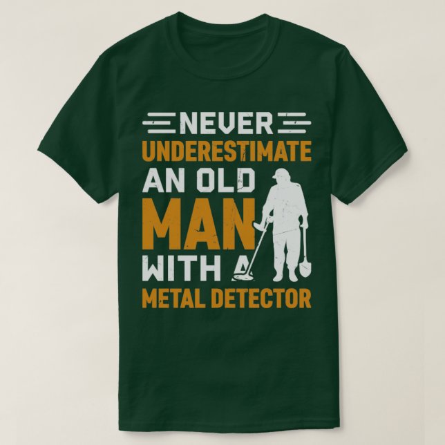 Never underestimate an old man with a Metal Detect T-Shirt (Design Front)