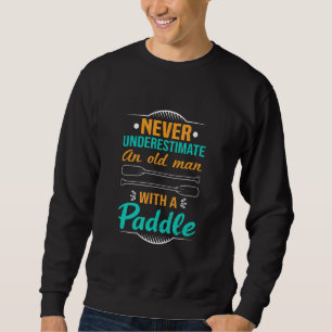 Never Underestimate An Old Man With A Paddle Kayak Sweatshirt
