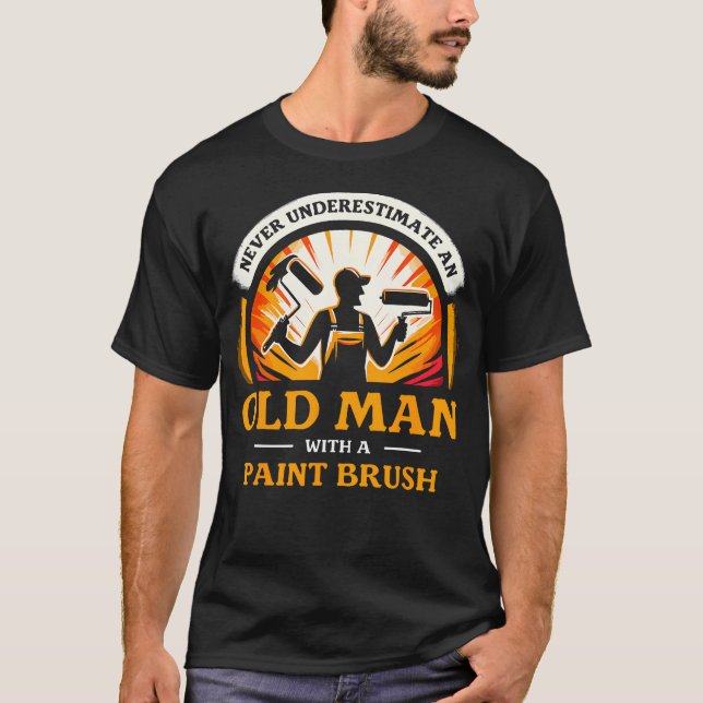 Never Underestimate An Old Man With A Paint Brush  T-Shirt (Front)