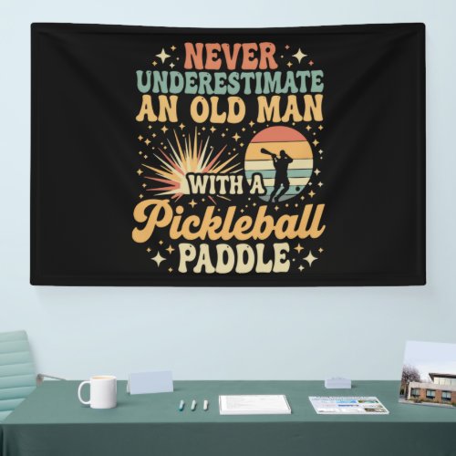 Never-Underestimate An Old Man With A Pickleball Banner