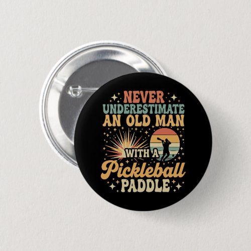 Never-Underestimate An Old Man With A Pickleball  Button