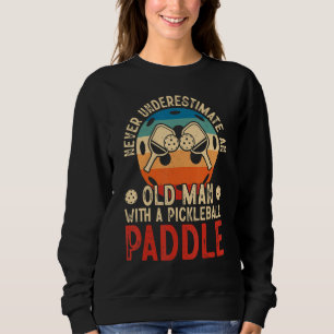 Never Underestimate An Old Man With a Pickleball P Sweatshirt