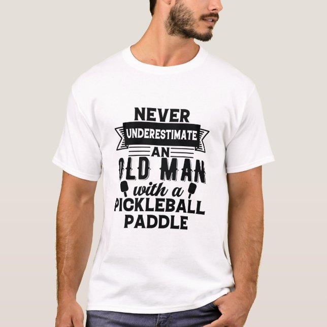 never underestimate an old man with a pickleball p T-Shirt (Front)