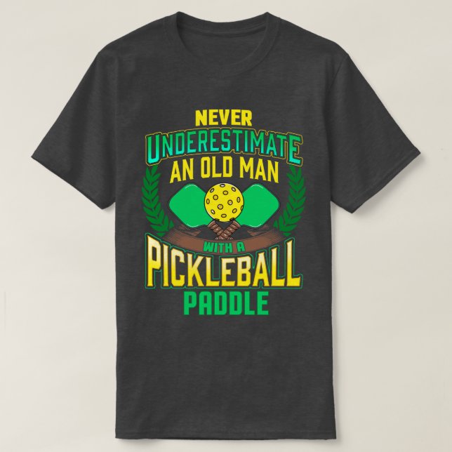 Never Underestimate An Old Man With A Pickleball P T-Shirt (Design Front)