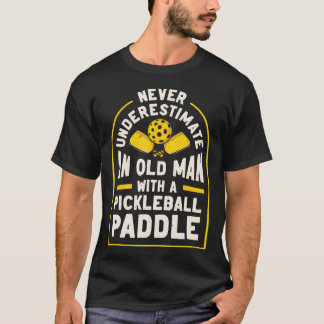 Never Underestimate An Old Man With A Pickleball P T-Shirt