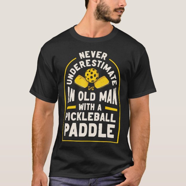 Never Underestimate An Old Man With A Pickleball P T-Shirt (Front)
