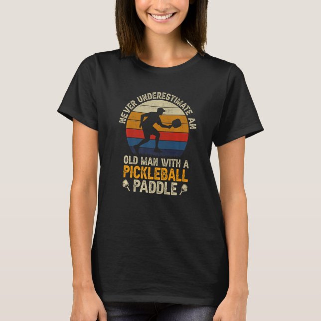 Never Underestimate An Old Man With a Pickleball P T-Shirt (Front)