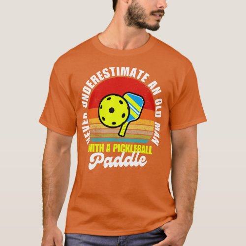 Never Underestimate An Old Man With A Pickleball P T_Shirt