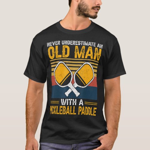 Never Underestimate An Old Man With a Pickleball P T_Shirt
