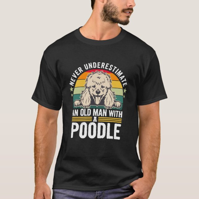 Never Underestimate an Old man with a Poodle  T-Shirt (Front)