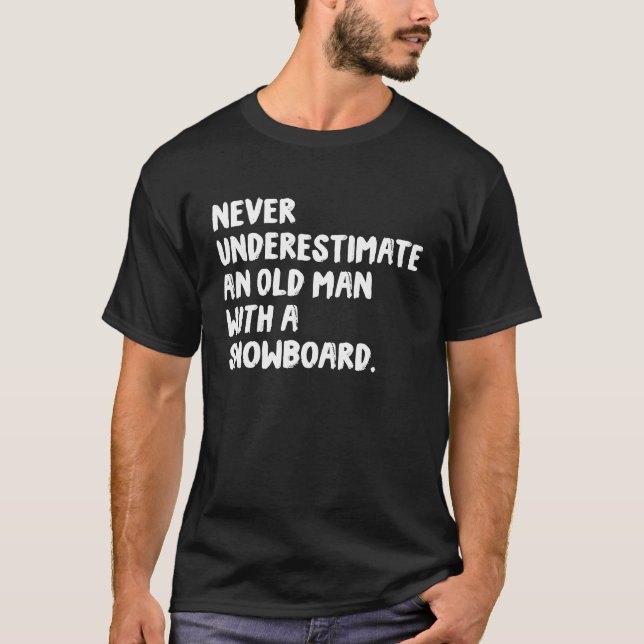 Never Underestimate An Old Man With A Snowboard Sn T-Shirt (Front)