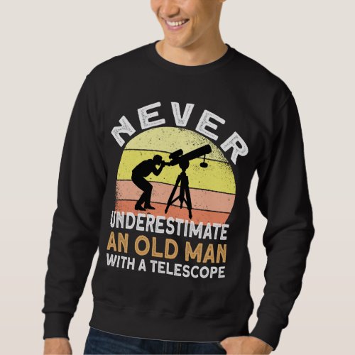 Never Underestimate An Old Man With A Telescope _  Sweatshirt