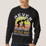 Never Underestimate An Old Man With A Telescope -  Sweatshirt