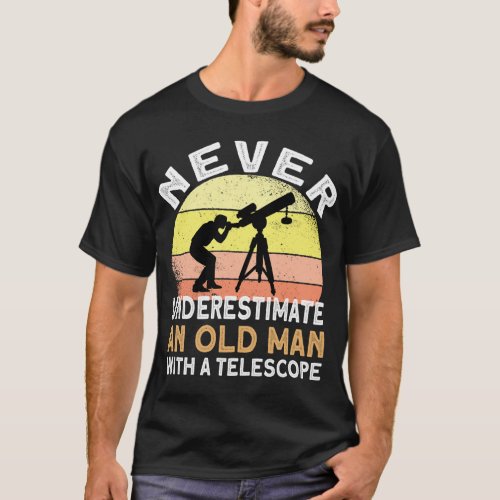 Never Underestimate An Old Man With A Telescope _  T_Shirt