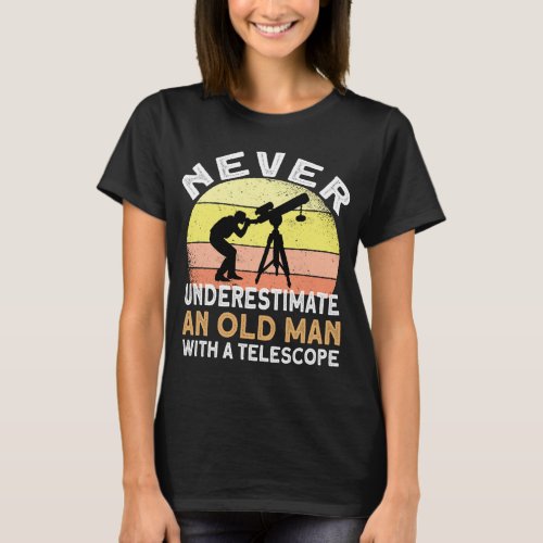 Never Underestimate An Old Man With A Telescope _  T_Shirt