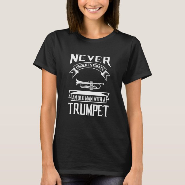 Never Underestimate An Old Man With A Trumpet Trum T-Shirt (Front)