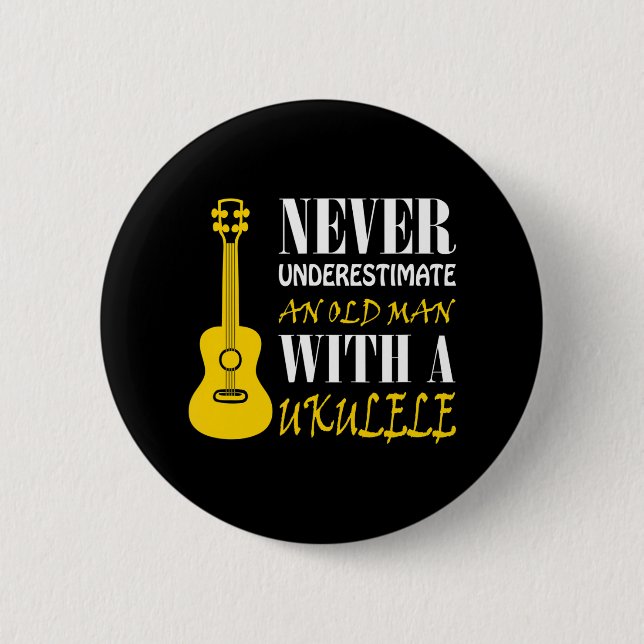Never underestimate an old man with a ukulele button (Front)