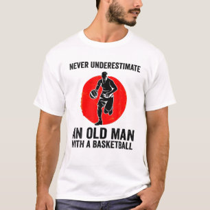 Never Underestimate An Old Man With Basketball T-Shirt