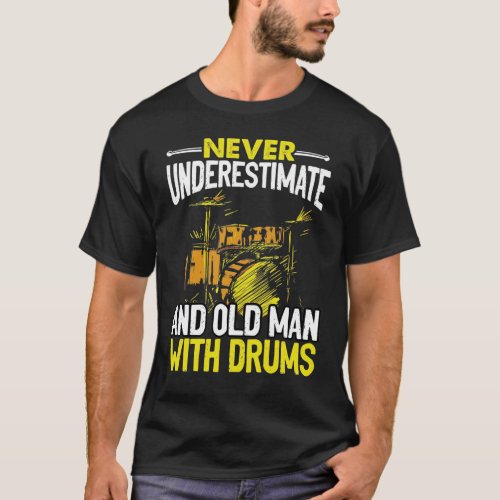 Never Underestimate An Old Man With Drums  Drummer T_Shirt