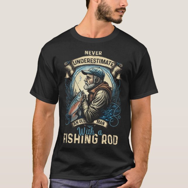 Never Underestimate An Old Man With Fishing Rod T-Shirt (Front)