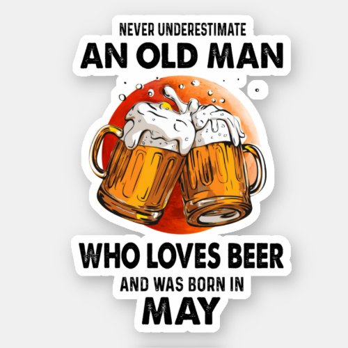 Never Underestimate An Old May Man Who Loves Beer Sticker