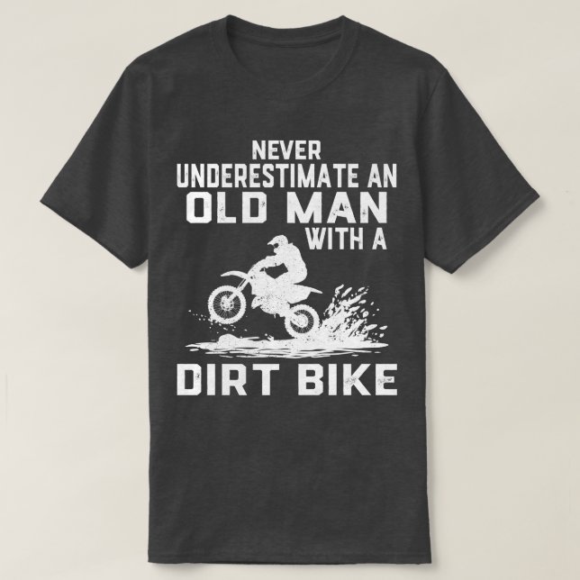 Never Underestimate an Old with a Dirt Bike  1 T-Shirt (Design Front)