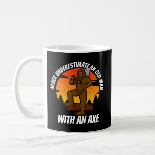 Never Underestimate An Old With Axe Bigfoot Lumber Coffee Mug