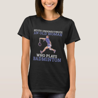 Never Underestimate An Old Woman Who Plays Dminton T-Shirt