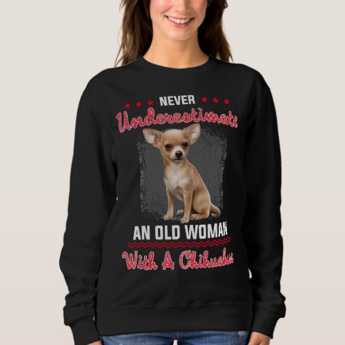 Never Underestimate An Old Woman With A Chihuahua Sweatshirt