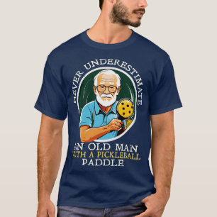 Never Underestimate and Old Man with a Pickleball T-Shirt