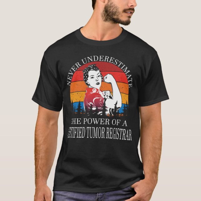 Never Underestimate Certified Tumor Registrar T-Shirt (Front)