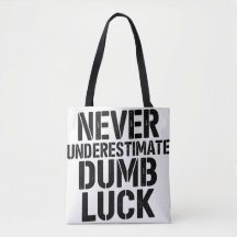 "Never Underestimate Dumb Luck" Saying