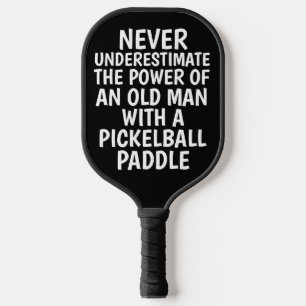 NEVER UNDERESTIMATE OLD MAN PICKLEBALL PADDLES