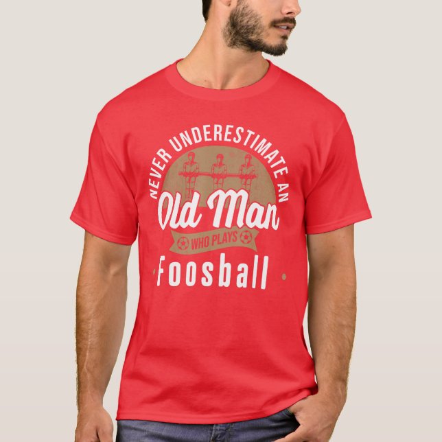 Never underestimate Old Man who plays Foosballable T-Shirt (Front)