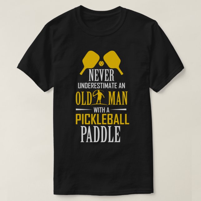 Never Underestimate Old Man with a Pickleball Padd T-Shirt (Design Front)